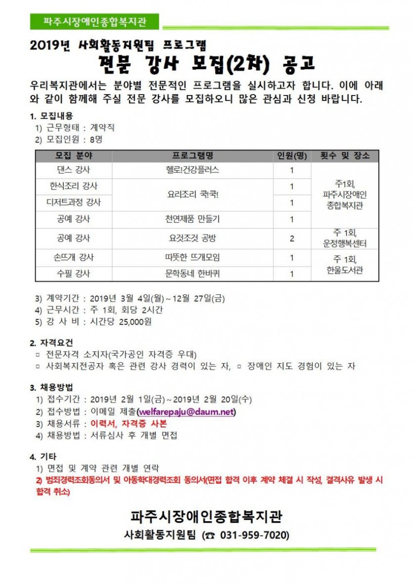 사회활동지원팀 모집강사는 댄스, 한식조리, 디저트과정, 공예, 손뜨개, 수필강사입니다. 활동기간을 3월부터 12월까지이며, 교육은 주1회, 회당 강사비는 시간당 25,000원입니다. 서류접수는 2월 20일까지이며, 접수는 이메일 접수(www.pajurehab.or.kr)로 가능합니다. 문의사항은 031-959-7020 사회활동지원팀으로 연락바랍니다. 감사합니다.