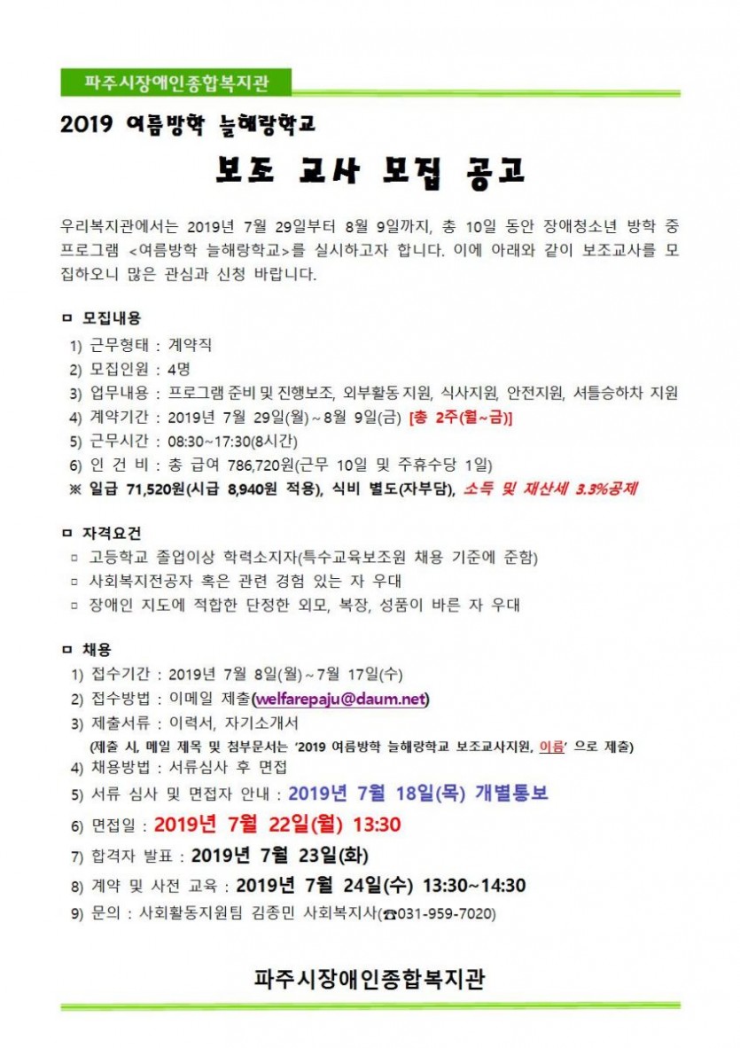 여름방학늘해랑학교 보조교사를 모집합니다. 활동기간은 7월 29일(월요일)부터 8월 9일(금요일)까지 총 10일이며, 오전 8시 30분부터 오후 5시 30분까지 휴게시간 제외 8시간을 근무합니다. 총급여는 786,720원이며 최저시급 및 주휴수당을 적용한 금액입니다. 접수기간은 7월 8일(월요일)부터 7월 17일(수요일)까지이며, 이력서와 자기소개서를 적어 이메일(welfarepaju@daum.net)로 발송해주시면 됩니다. 기타문의사항은 김종민 사회복지사(031-959-7020)에게 연락 부탁드립니다.